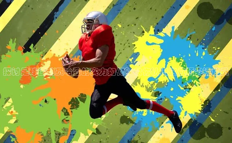 悟空娱乐官方网站入口百度手机输入法探讨足球运动员哈登的实力如何？教你认识这位顶尖运动员