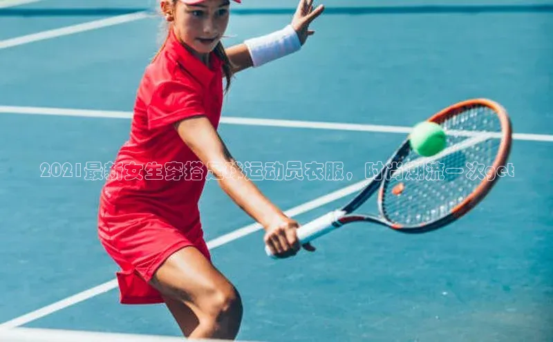 悟空体育官网网页版登录同程2021最新女生穿搭足球运动员衣服，时尚潮流一次get