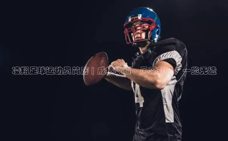 悟空·综合体育官网入口携程凌翔足球运动员简历 | 成绩荣耀、风采非凡，一览无遗