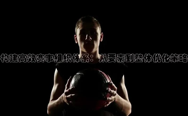 悟空体育网站入口在线观看百度安全社区构建高效赛事组织体系：从要素到整体优化策略