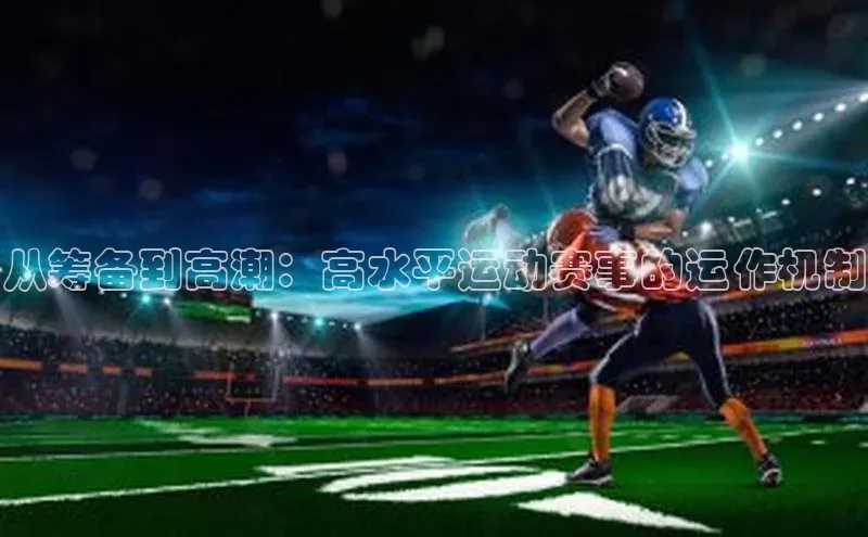 从筹备到高潮：高水平运动赛事的运作机制