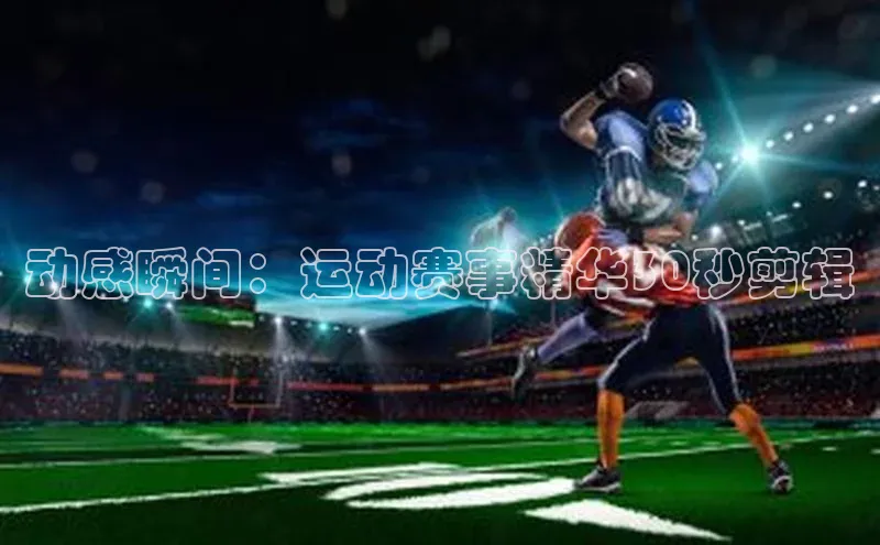 动感瞬间：运动赛事精华30秒剪辑