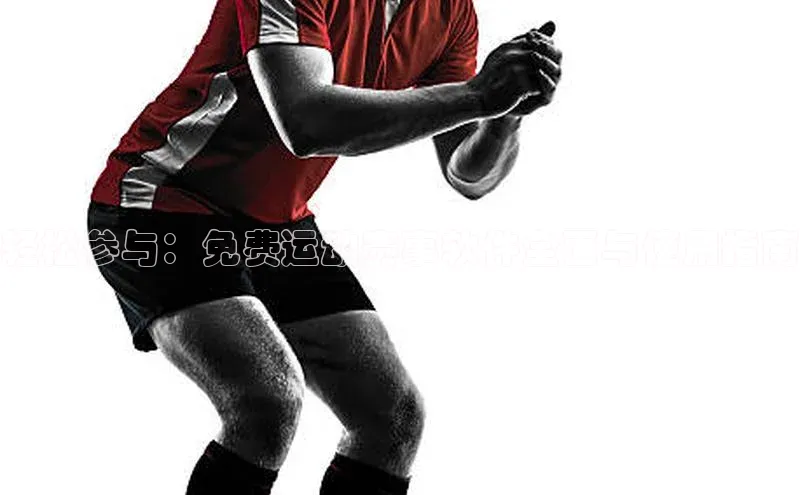 轻松参与：免费运动赛事软件全面与使用指南