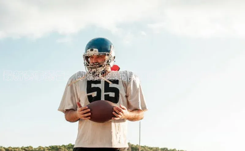 最新赛事预告：即将到来的热门体育活动和活动安排