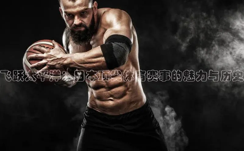 飞跃太平洋：日本顶尖体育赛事的魅力与历史