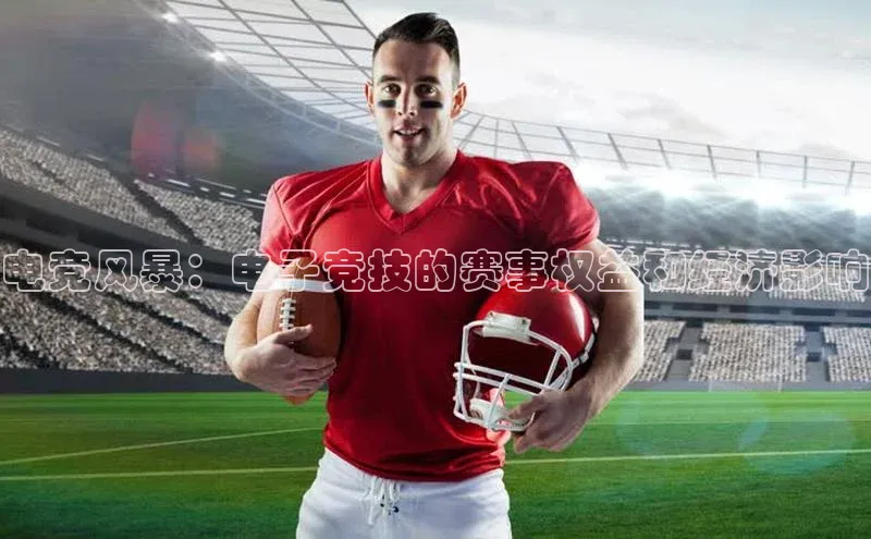 电竞风暴：电子竞技的赛事权益和经济影响