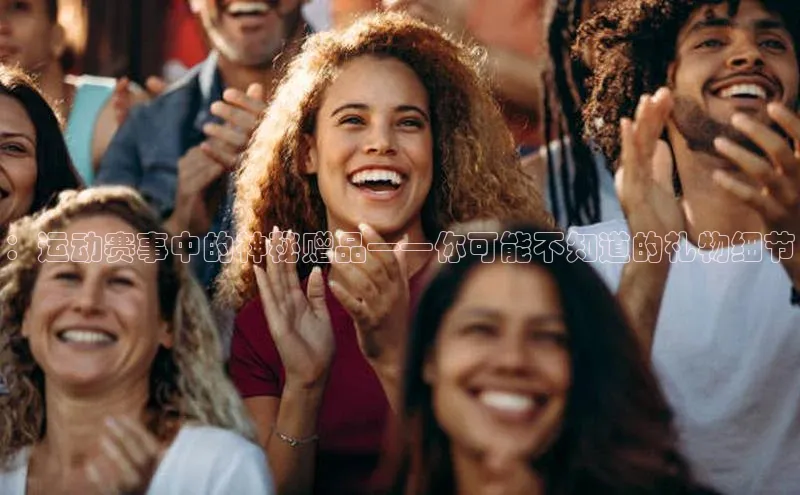 ：运动赛事中的神秘赠品——你可能不知道的礼物细节