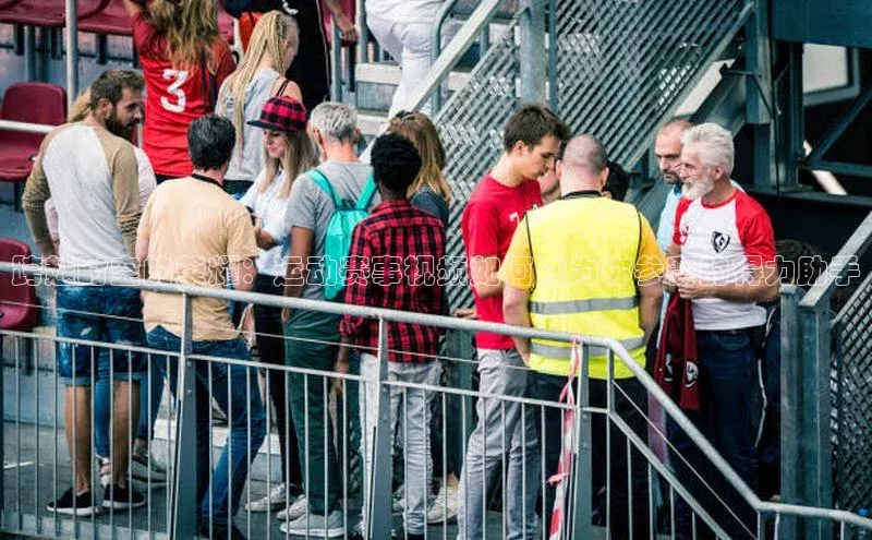 跨越时空的荣耀：运动赛事视频如何成为你参赛的得力助手