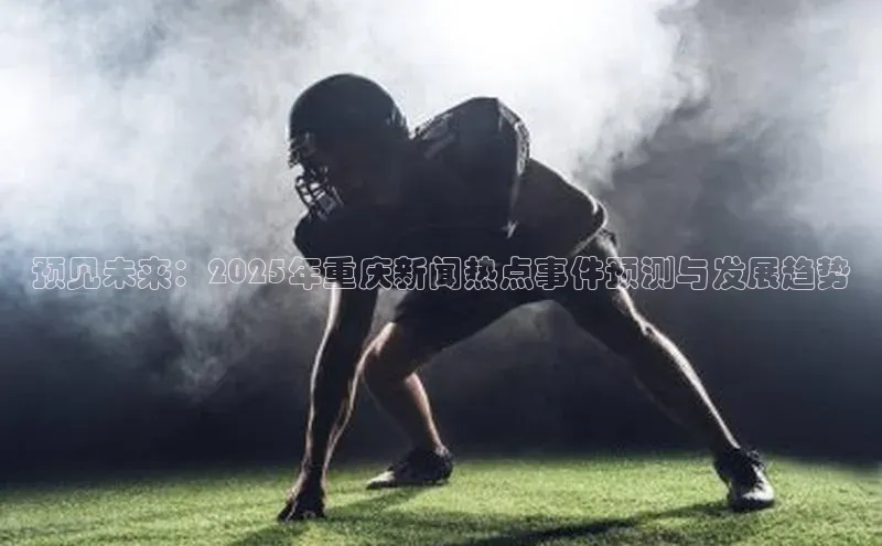 预见未来：2025年重庆新闻热点事件预测与发展趋势