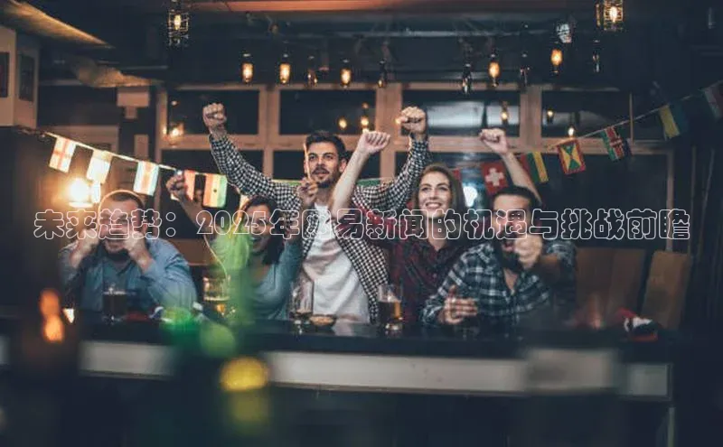 未来趋势：2025年网易新闻的机遇与挑战前瞻