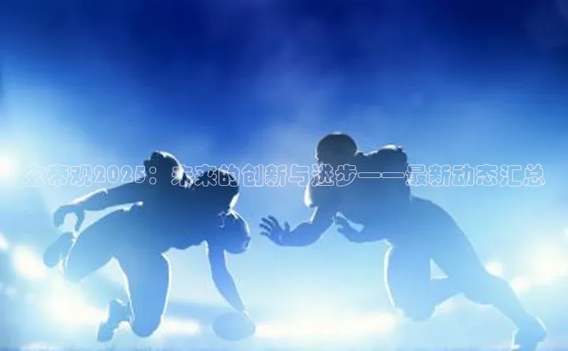 玄帝观2025：未来的创新与进步——最新动态汇总